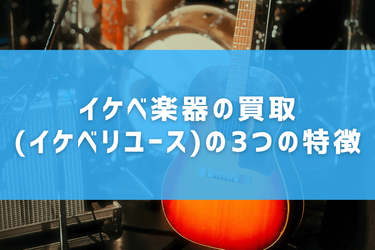 イケベ楽器の買取(イケベリユース)の3つの特徴