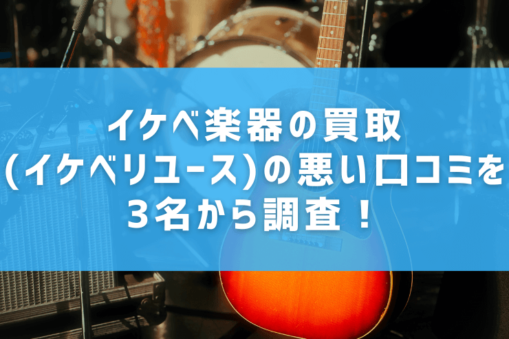 イケベ楽器の買取(イケベリユース)の悪い口コミを3名から調査！