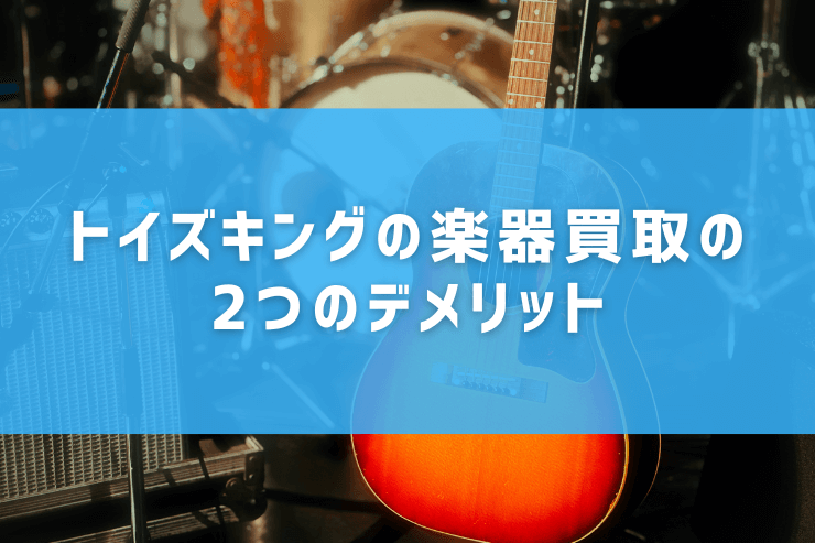 トイズキングの楽器買取の2つのデメリット